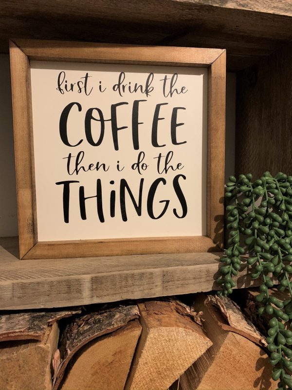 First I drink the coffee, then I do the things handmade sign